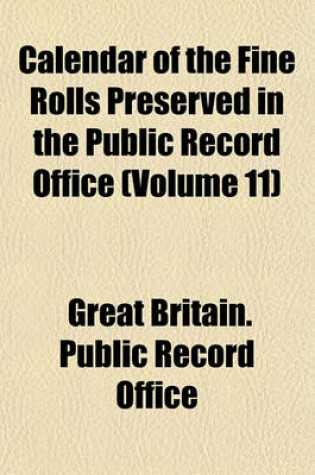 Cover of Calendar of the Fine Rolls Preserved in the Public Record Office (Volume 11)