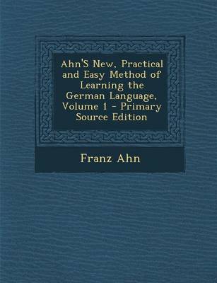 Book cover for Ahn's New, Practical and Easy Method of Learning the German Language, Volume 1