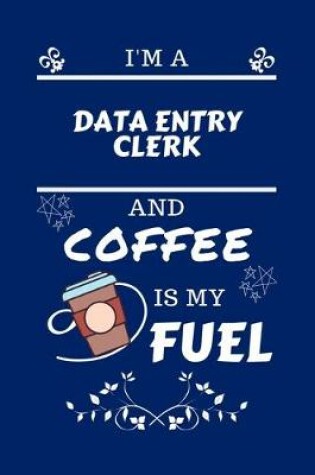 Cover of I'm An Data Entry Clerk And Coffee Is My Fuel