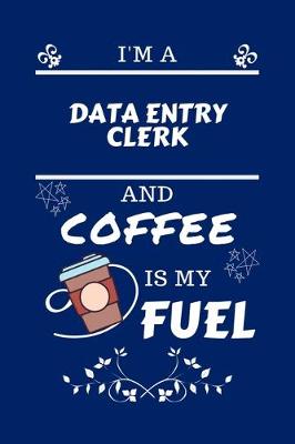 Book cover for I'm An Data Entry Clerk And Coffee Is My Fuel