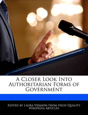 Book cover for A Closer Look Into Authoritarian Forms of Government