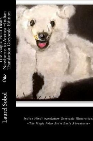 Cover of The Magic Polar Bears Newborns to Arctica Indian Translation Greyscale Edition