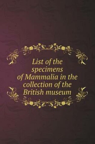 Cover of List of the specimens of Mammalia in the collection of the British museum