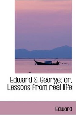 Cover of Edward a George; Or, Lessons from Real Life