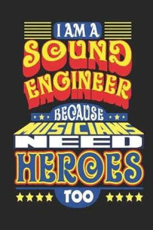 Cover of I Am A Sound Engineer Because Musicians Need Heroes Too