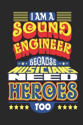 Book cover for I Am A Sound Engineer Because Musicians Need Heroes Too