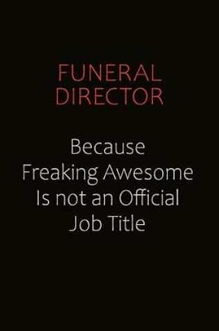 Cover of Funeral Director Because Freaking Awesome Is Not An Official Job Title