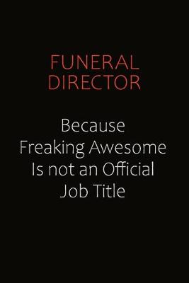 Book cover for Funeral Director Because Freaking Awesome Is Not An Official Job Title