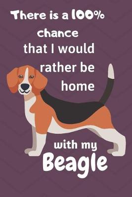Book cover for There is a 100% chance that I would rather be home with my Beagle