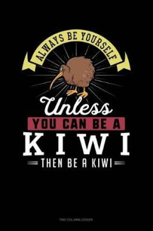 Cover of Always Be Yourself Unless You Can Be a Kiwi Then Be a Kiwi