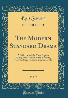 Book cover for The Modern Standard Drama, Vol. 2: A Collection of the Most Popular Acting Plays, With Critical Remarks, Also the Stage Business, Costumes, Etc (Classic Reprint)