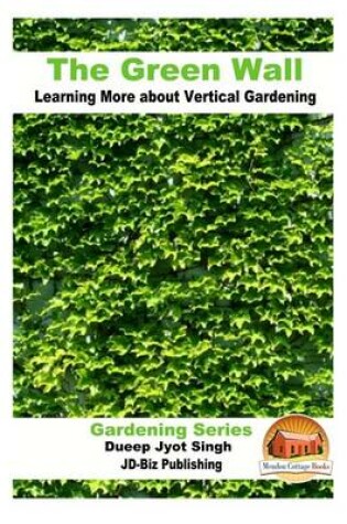 Cover of The Green Wall Learning More about Vertical Gardening
