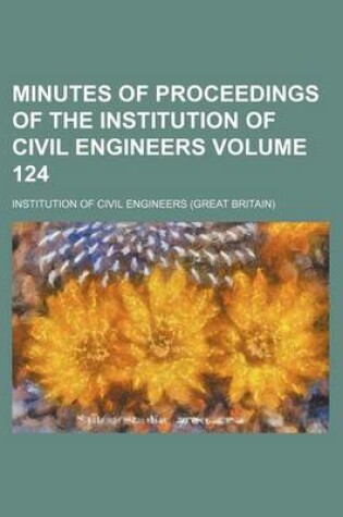 Cover of Minutes of Proceedings of the Institution of Civil Engineers Volume 124