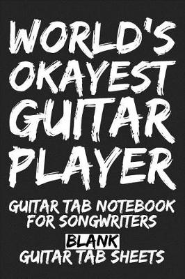 Cover of World's Okayest Guitar Player Guitar Tab Notebook for Songwriters