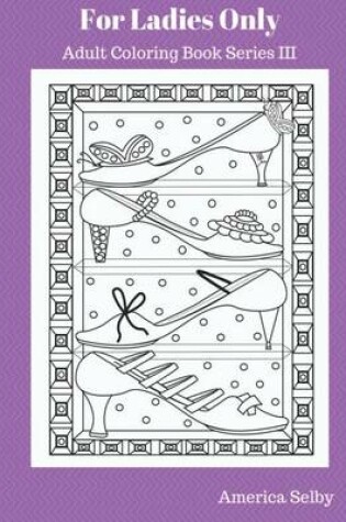 Cover of For Ladies Only Adult Coloring Book Series III