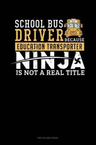 Cover of School Bus Driver - Because Education Transporter Ninja Is Not a Real Title