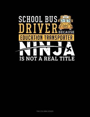 Cover of School Bus Driver - Because Education Transporter Ninja Is Not a Real Title