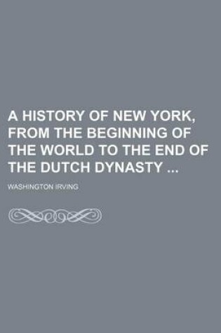 Cover of A History of New York, from the Beginning of the World to the End of the Dutch Dynasty (Volume 2)