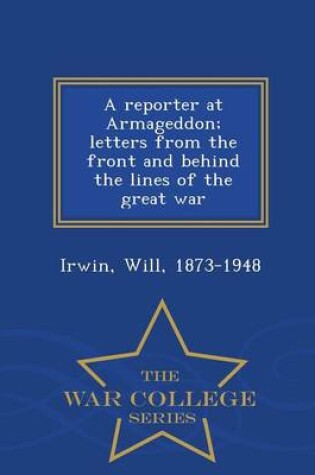 Cover of A Reporter at Armageddon; Letters from the Front and Behind the Lines of the Great War - War College Series