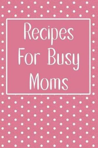 Cover of Recipes For Busy Moms