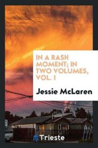 Cover of In a Rash Moment; In Two Volumes, Vol. I