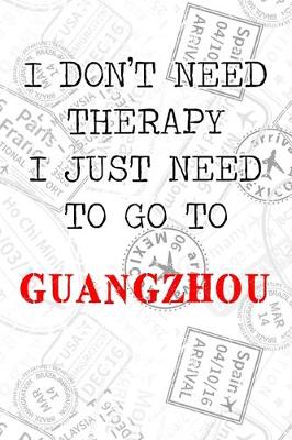 Book cover for I Don't Need Therapy I Just Need To Go To Guangzhou