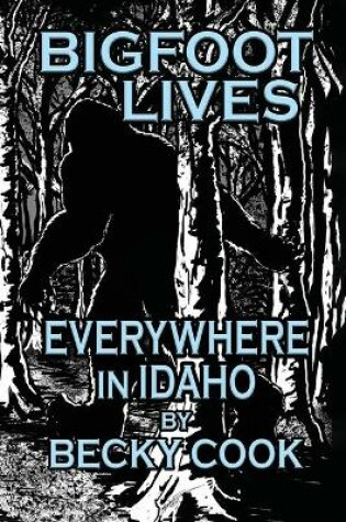 Cover of Bigfoot Lives Everywhere in Idaho