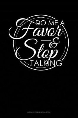 Cover of Do Me a Favor and Stop Talking