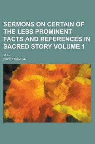 Cover of Sermons on Certain of the Less Prominent Facts and References in Sacred Story; Vol. I Volume 1