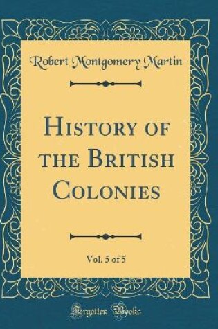 Cover of History of the British Colonies, Vol. 5 of 5 (Classic Reprint)