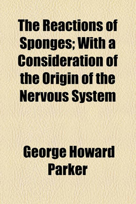 Book cover for The Reactions of Sponges; With a Consideration of the Origin of the Nervous System