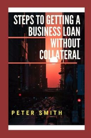 Cover of Steps To Getting A Business Loan Without Collateral