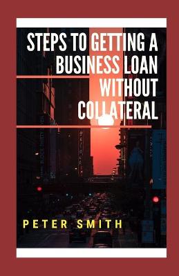 Book cover for Steps To Getting A Business Loan Without Collateral