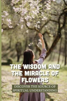 Cover of The Wisdom And The Miracle Of Flowers