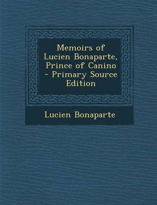 Book cover for Memoirs of Lucien Bonaparte, Prince of Canino - Primary Source Edition