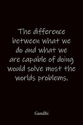 Book cover for The difference between what we do and what we are capable of doing would solve most the worlds problems. Gandhi