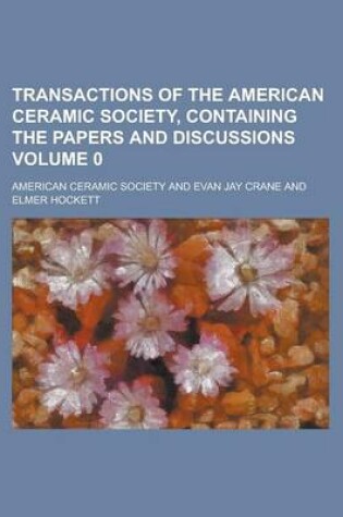 Cover of Transactions of the American Ceramic Society, Containing the Papers and Discussions Volume 0