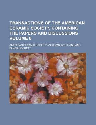 Book cover for Transactions of the American Ceramic Society, Containing the Papers and Discussions Volume 0