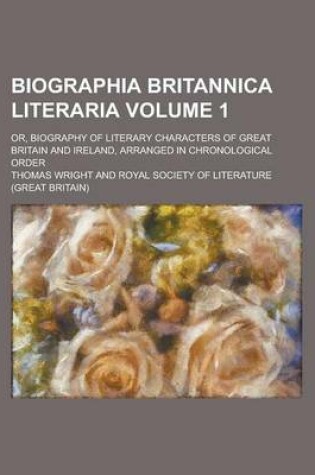 Cover of Biographia Britannica Literaria; Or, Biography of Literary Characters of Great Britain and Ireland, Arranged in Chronological Order Volume 1