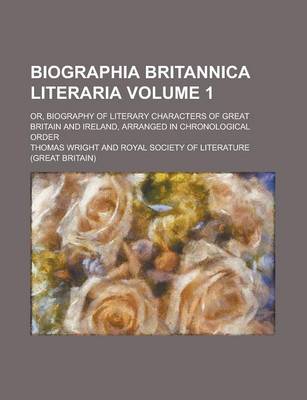 Book cover for Biographia Britannica Literaria; Or, Biography of Literary Characters of Great Britain and Ireland, Arranged in Chronological Order Volume 1