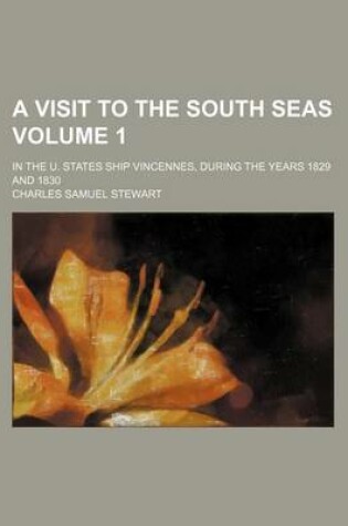 Cover of A Visit to the South Seas Volume 1; In the U. States Ship Vincennes, During the Years 1829 and 1830