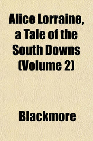 Cover of Alice Lorraine, a Tale of the South Downs (Volume 2)