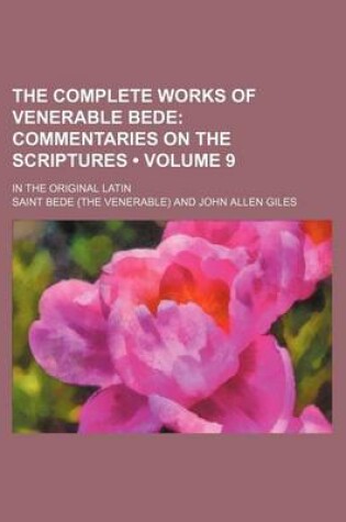 Cover of The Complete Works of Venerable Bede (Volume 9); Commentaries on the Scriptures. in the Original Latin