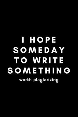 Book cover for I Hope Someday To Write Something Worth Plagiarizing