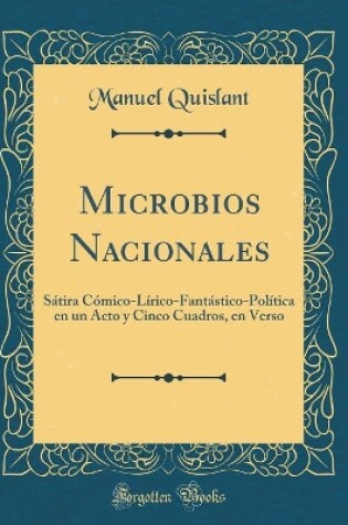 Cover of Microbios Nacionales: Sátira Cómico-Lírico-Fantástico-Política en un Acto y Cinco Cuadros, en Verso (Classic Reprint)