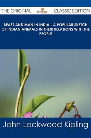 Cover of Beast and Man in India - A Popular Sketch of Indian Animals in Their Relations with the People - The Original Classic Edition