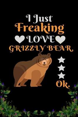 Cover of I Just Freaking Love Grizzly Bear OK