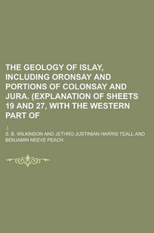 Cover of The Geology of Islay, Including Oronsay and Portions of Colonsay and Jura. (Explanation of Sheets 19 and 27, with the Western Part Of; .)