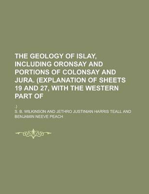 Book cover for The Geology of Islay, Including Oronsay and Portions of Colonsay and Jura. (Explanation of Sheets 19 and 27, with the Western Part Of; .)