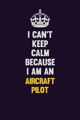 Book cover for I can't Keep Calm Because I Am An Aircraft Pilot